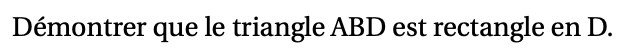 Démontrer que le triangle ABD est rectangle en D.